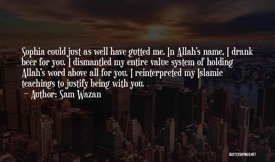 Sam Wazan Quotes: Sophia Could Just As Well Have Gutted Me. In Allah's Name, I Drank Beer For You. I Dismantled My Entire