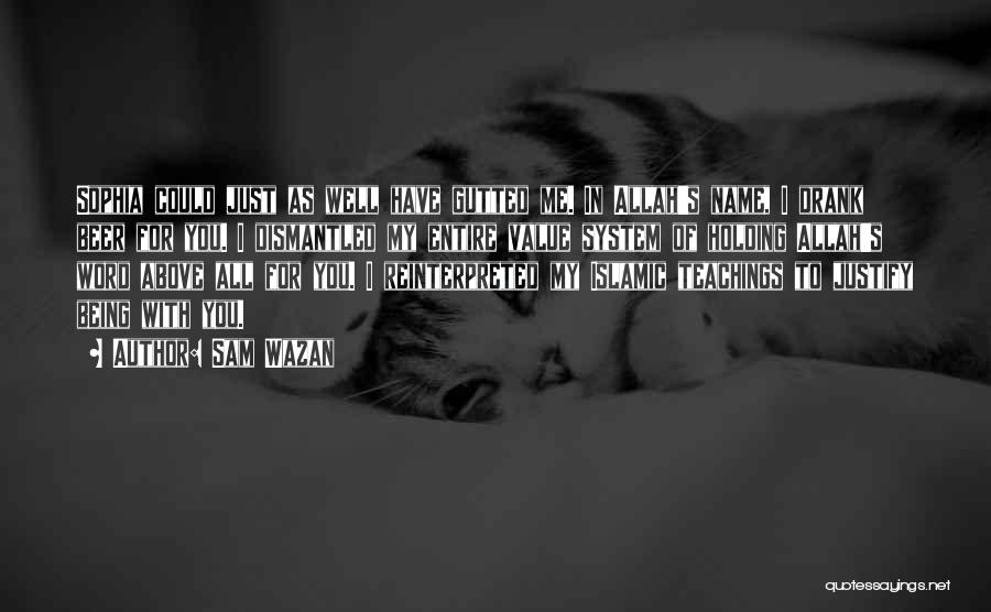 Sam Wazan Quotes: Sophia Could Just As Well Have Gutted Me. In Allah's Name, I Drank Beer For You. I Dismantled My Entire