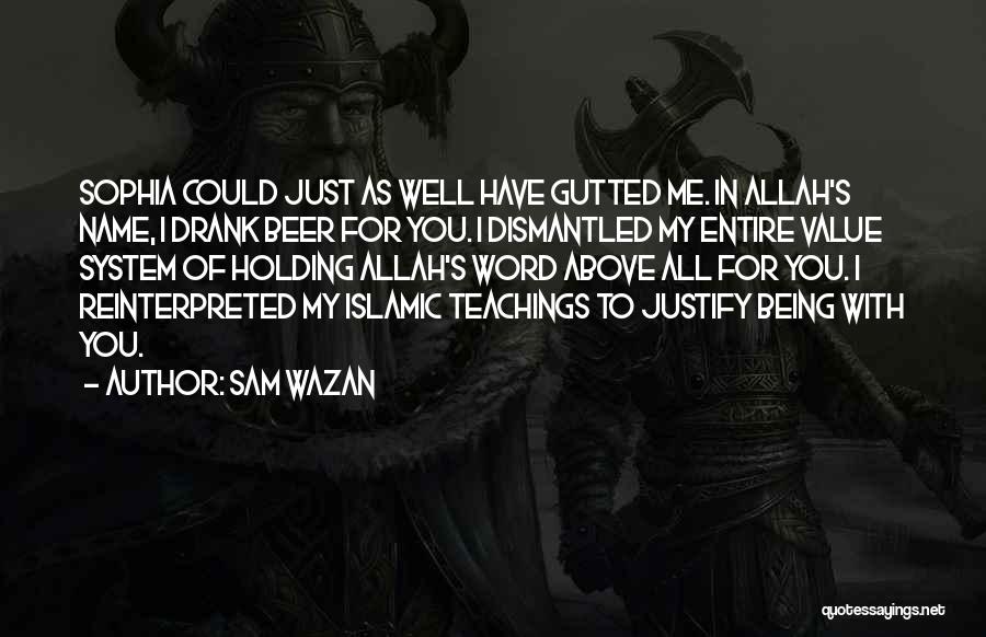 Sam Wazan Quotes: Sophia Could Just As Well Have Gutted Me. In Allah's Name, I Drank Beer For You. I Dismantled My Entire