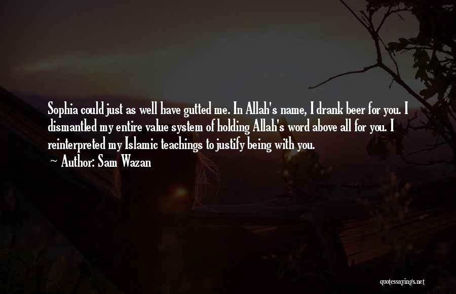 Sam Wazan Quotes: Sophia Could Just As Well Have Gutted Me. In Allah's Name, I Drank Beer For You. I Dismantled My Entire