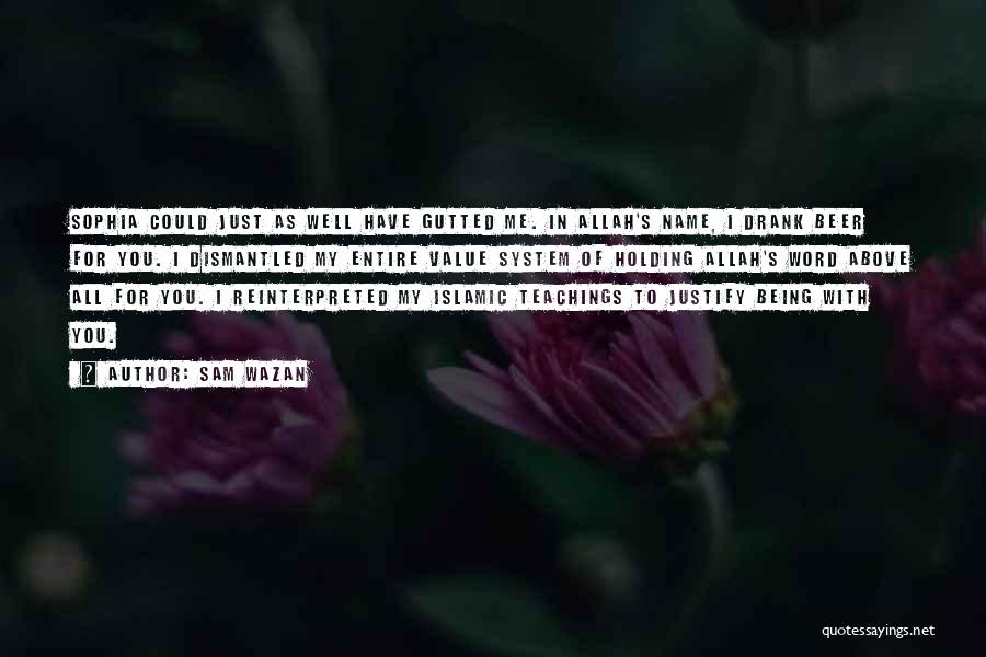 Sam Wazan Quotes: Sophia Could Just As Well Have Gutted Me. In Allah's Name, I Drank Beer For You. I Dismantled My Entire