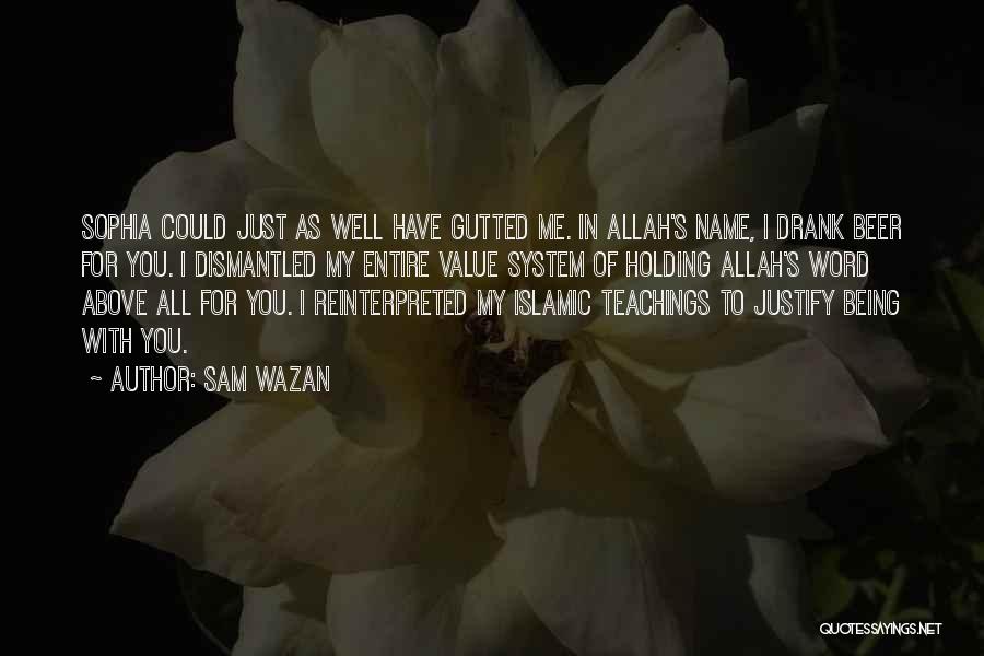Sam Wazan Quotes: Sophia Could Just As Well Have Gutted Me. In Allah's Name, I Drank Beer For You. I Dismantled My Entire