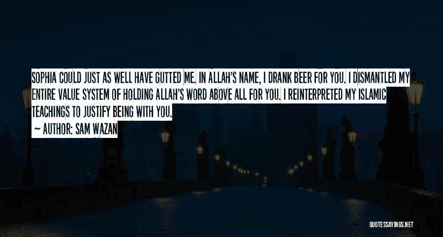 Sam Wazan Quotes: Sophia Could Just As Well Have Gutted Me. In Allah's Name, I Drank Beer For You. I Dismantled My Entire