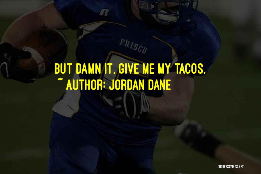 Jordan Dane Quotes: But Damn It, Give Me My Tacos.