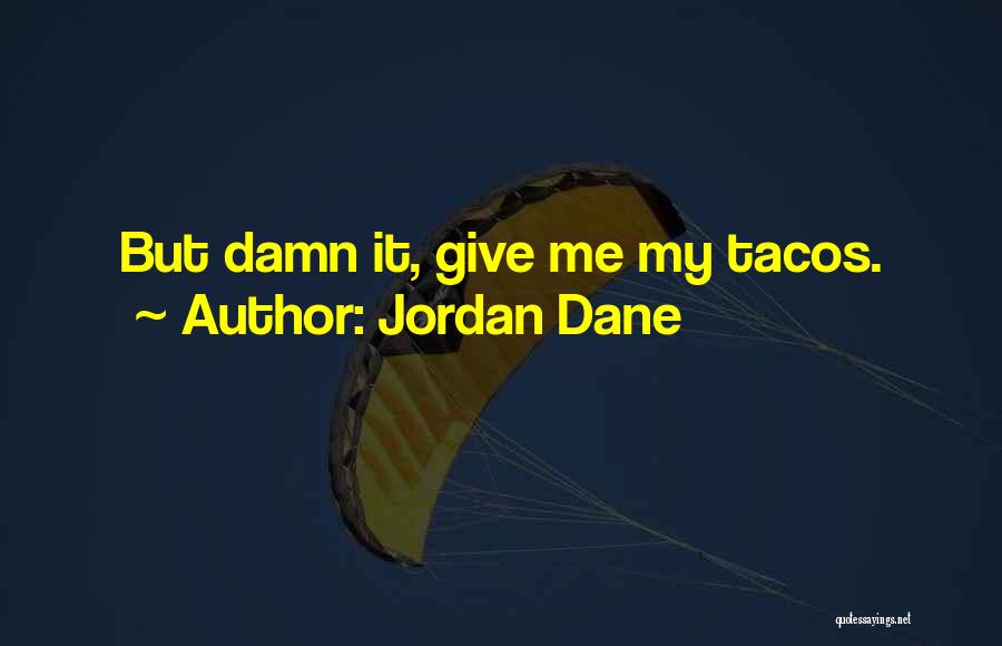 Jordan Dane Quotes: But Damn It, Give Me My Tacos.