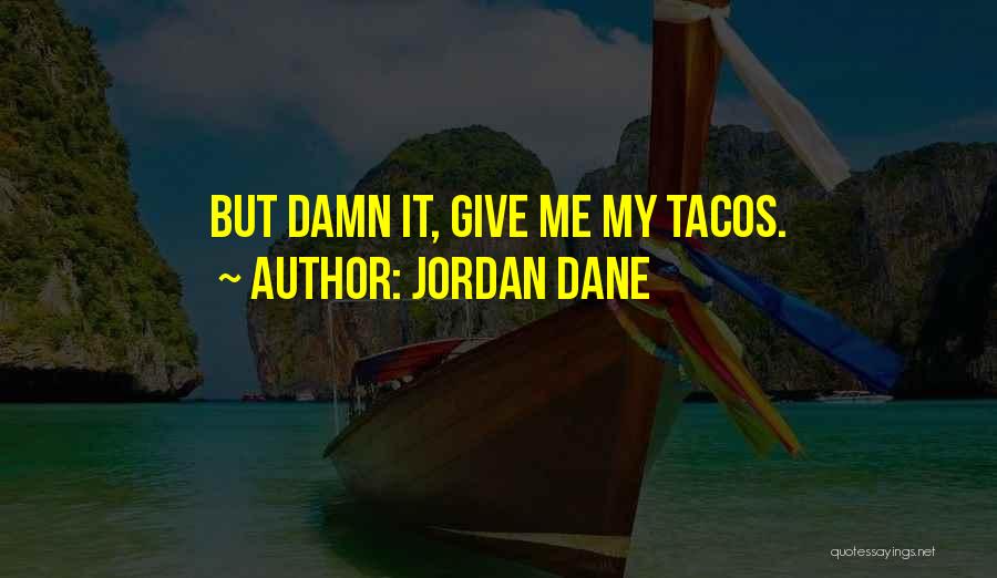 Jordan Dane Quotes: But Damn It, Give Me My Tacos.