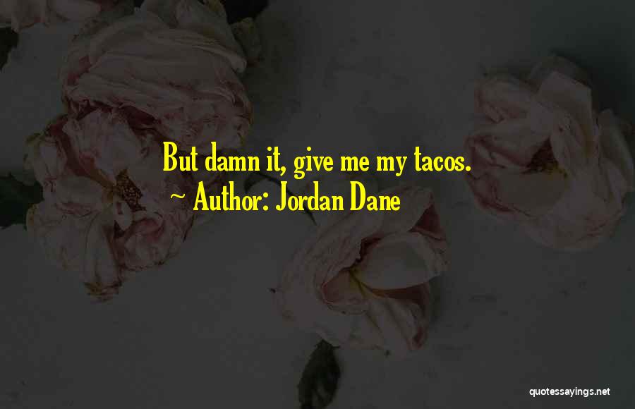 Jordan Dane Quotes: But Damn It, Give Me My Tacos.