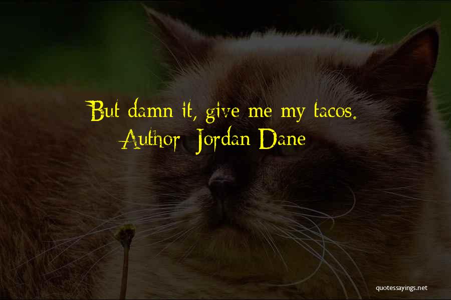 Jordan Dane Quotes: But Damn It, Give Me My Tacos.