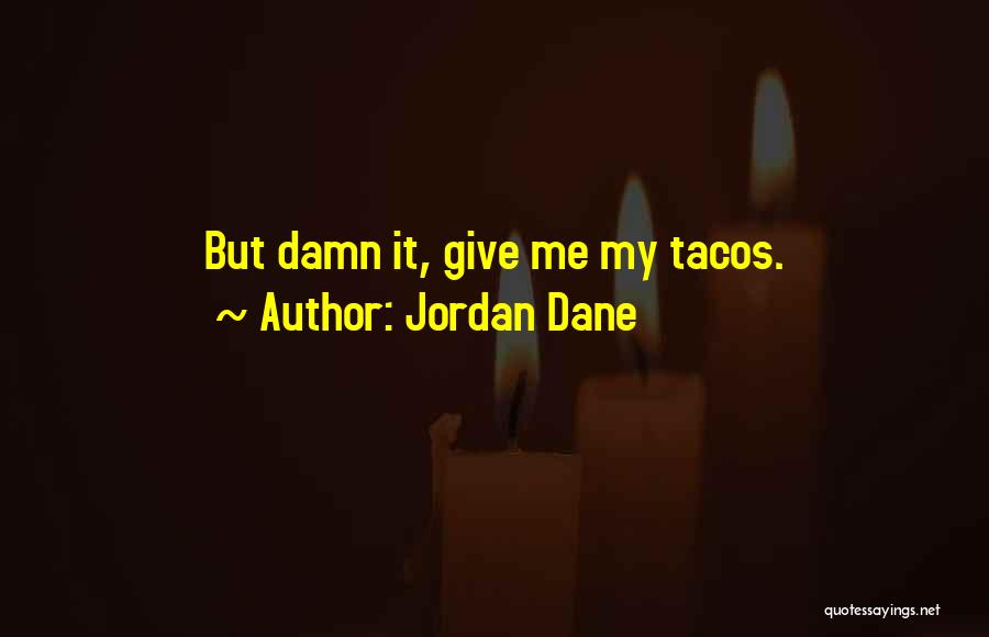 Jordan Dane Quotes: But Damn It, Give Me My Tacos.