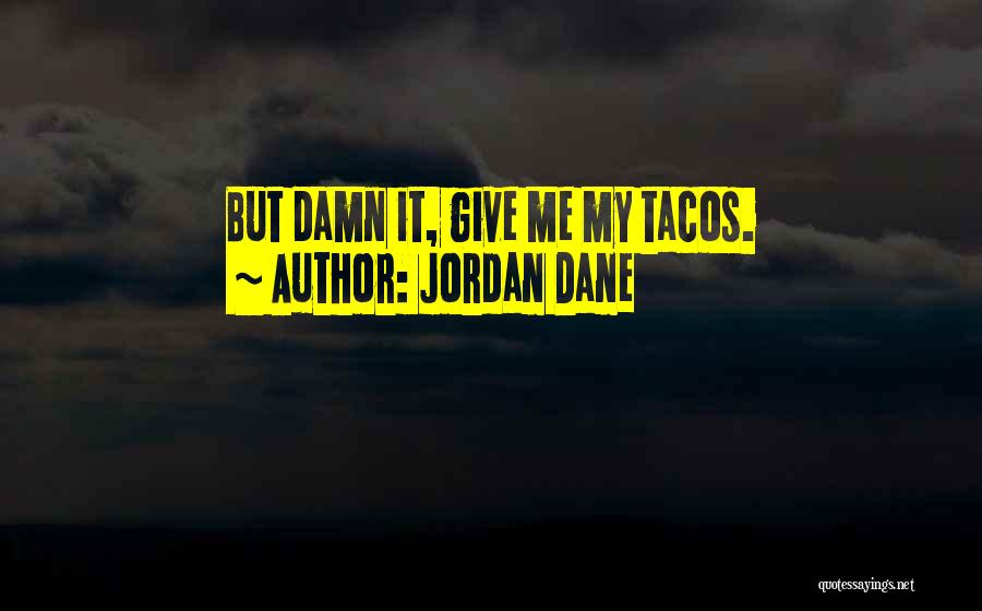 Jordan Dane Quotes: But Damn It, Give Me My Tacos.