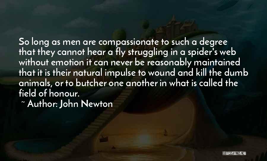 John Newton Quotes: So Long As Men Are Compassionate To Such A Degree That They Cannot Hear A Fly Struggling In A Spider's