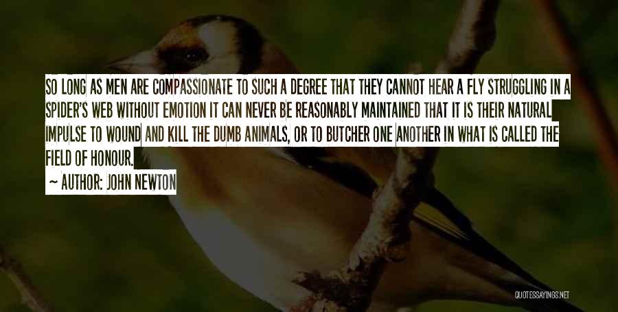 John Newton Quotes: So Long As Men Are Compassionate To Such A Degree That They Cannot Hear A Fly Struggling In A Spider's