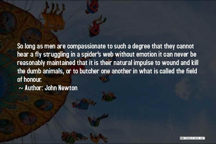 John Newton Quotes: So Long As Men Are Compassionate To Such A Degree That They Cannot Hear A Fly Struggling In A Spider's