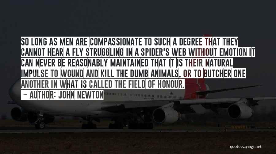 John Newton Quotes: So Long As Men Are Compassionate To Such A Degree That They Cannot Hear A Fly Struggling In A Spider's