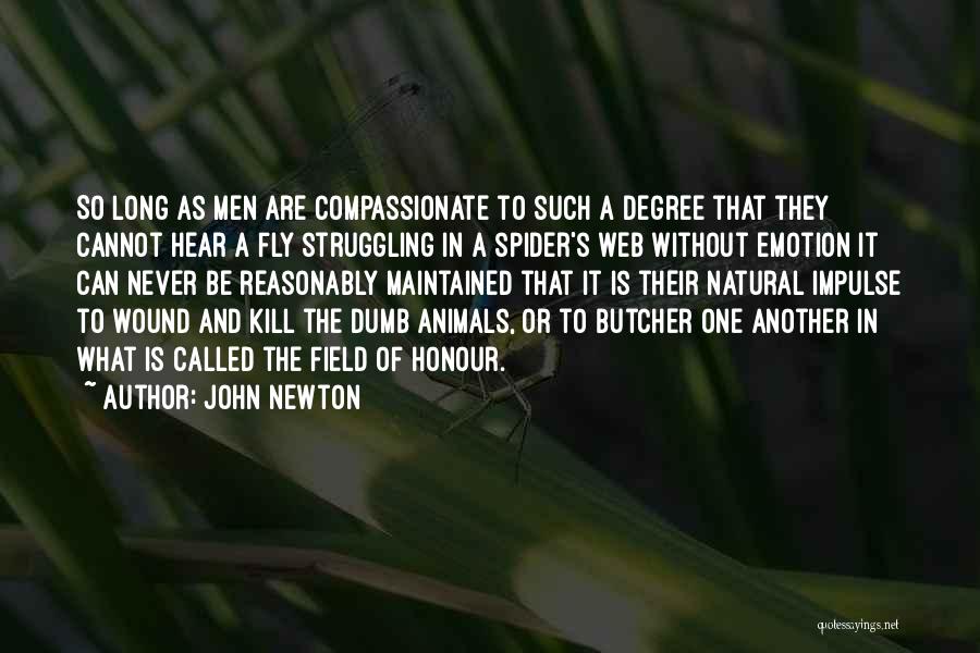 John Newton Quotes: So Long As Men Are Compassionate To Such A Degree That They Cannot Hear A Fly Struggling In A Spider's