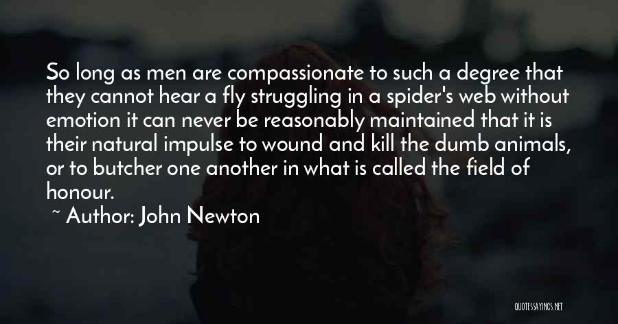 John Newton Quotes: So Long As Men Are Compassionate To Such A Degree That They Cannot Hear A Fly Struggling In A Spider's