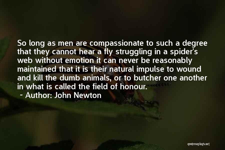 John Newton Quotes: So Long As Men Are Compassionate To Such A Degree That They Cannot Hear A Fly Struggling In A Spider's