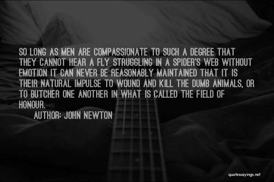 John Newton Quotes: So Long As Men Are Compassionate To Such A Degree That They Cannot Hear A Fly Struggling In A Spider's