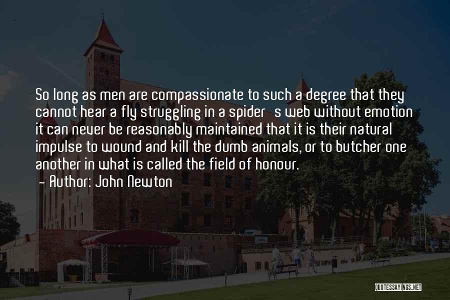 John Newton Quotes: So Long As Men Are Compassionate To Such A Degree That They Cannot Hear A Fly Struggling In A Spider's