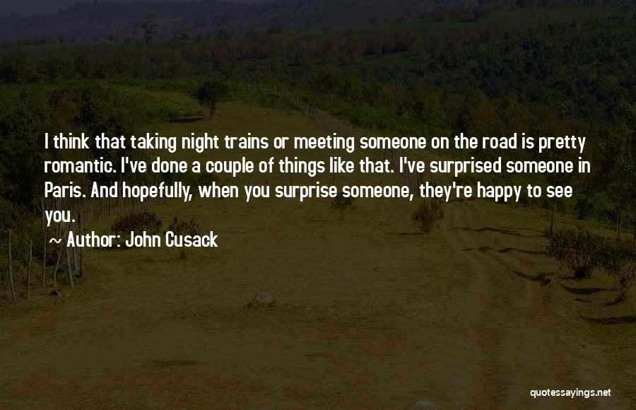 John Cusack Quotes: I Think That Taking Night Trains Or Meeting Someone On The Road Is Pretty Romantic. I've Done A Couple Of