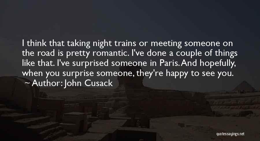 John Cusack Quotes: I Think That Taking Night Trains Or Meeting Someone On The Road Is Pretty Romantic. I've Done A Couple Of