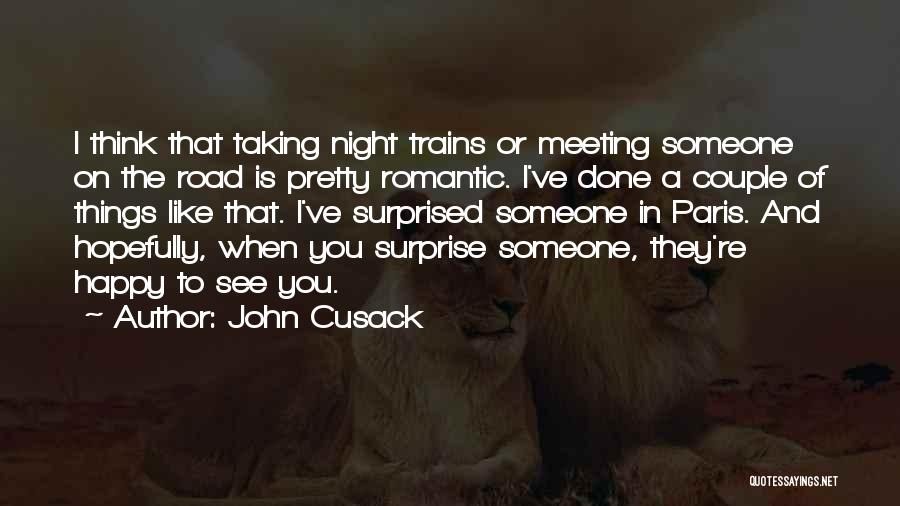 John Cusack Quotes: I Think That Taking Night Trains Or Meeting Someone On The Road Is Pretty Romantic. I've Done A Couple Of