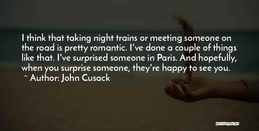 John Cusack Quotes: I Think That Taking Night Trains Or Meeting Someone On The Road Is Pretty Romantic. I've Done A Couple Of