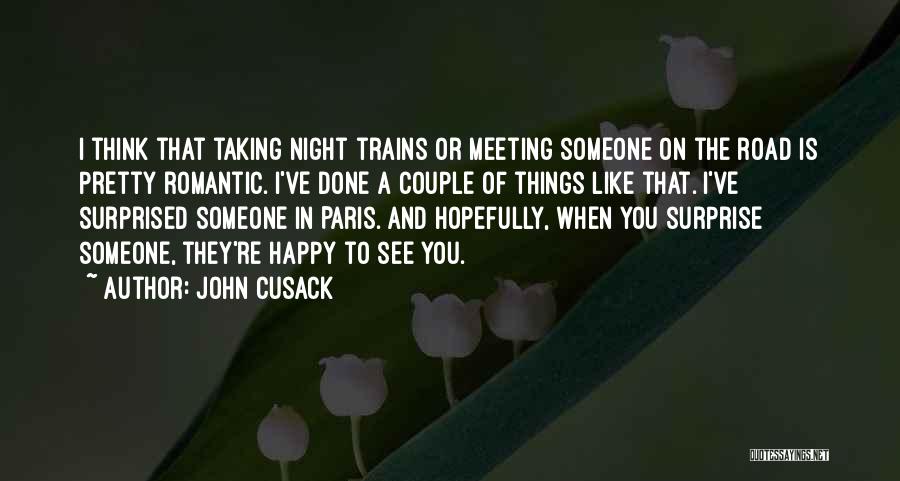 John Cusack Quotes: I Think That Taking Night Trains Or Meeting Someone On The Road Is Pretty Romantic. I've Done A Couple Of