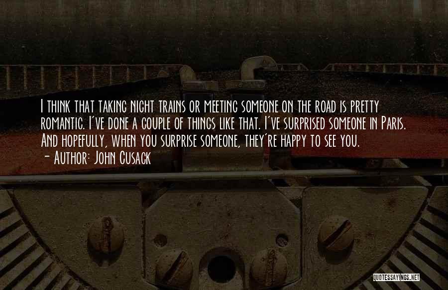 John Cusack Quotes: I Think That Taking Night Trains Or Meeting Someone On The Road Is Pretty Romantic. I've Done A Couple Of