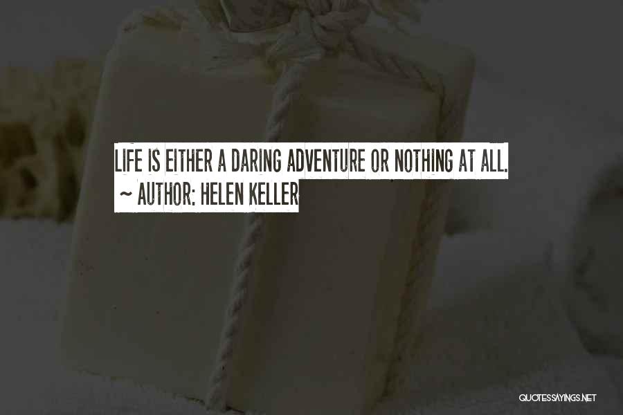 Helen Keller Quotes: Life Is Either A Daring Adventure Or Nothing At All.