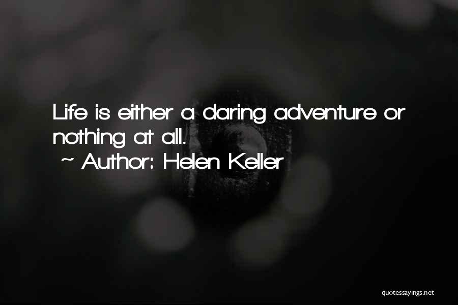 Helen Keller Quotes: Life Is Either A Daring Adventure Or Nothing At All.