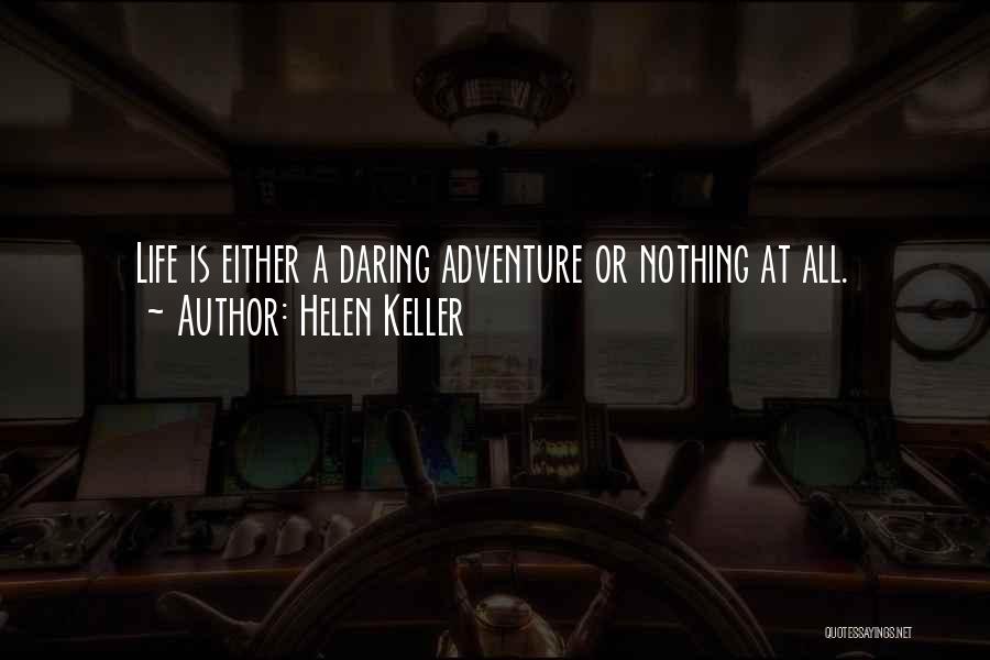 Helen Keller Quotes: Life Is Either A Daring Adventure Or Nothing At All.