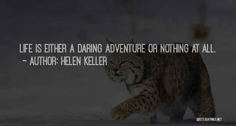 Helen Keller Quotes: Life Is Either A Daring Adventure Or Nothing At All.