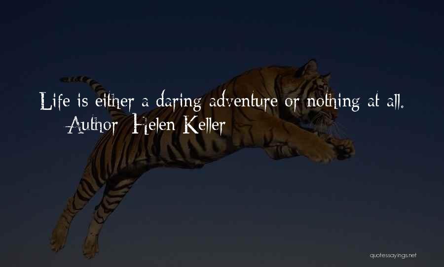 Helen Keller Quotes: Life Is Either A Daring Adventure Or Nothing At All.