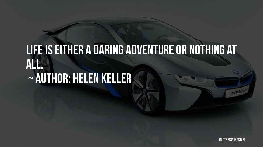 Helen Keller Quotes: Life Is Either A Daring Adventure Or Nothing At All.