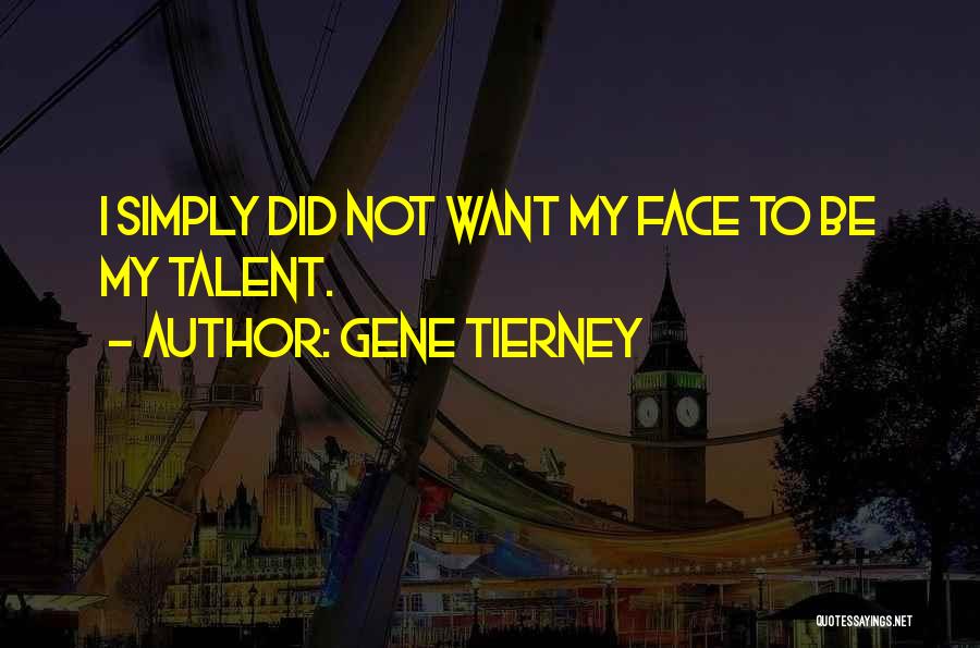 Gene Tierney Quotes: I Simply Did Not Want My Face To Be My Talent.