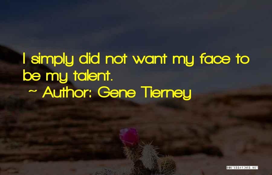 Gene Tierney Quotes: I Simply Did Not Want My Face To Be My Talent.