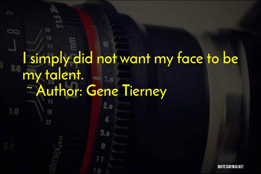 Gene Tierney Quotes: I Simply Did Not Want My Face To Be My Talent.