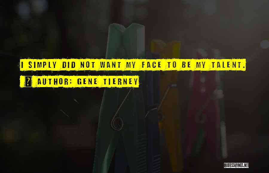 Gene Tierney Quotes: I Simply Did Not Want My Face To Be My Talent.