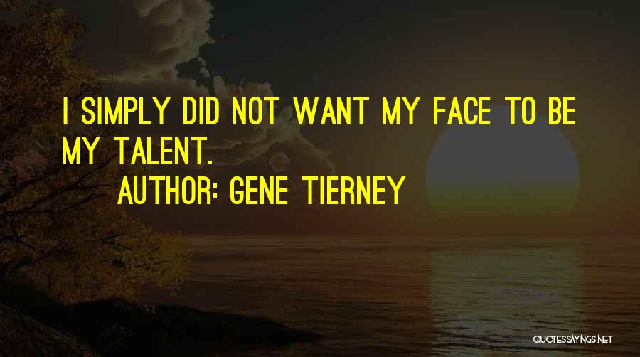 Gene Tierney Quotes: I Simply Did Not Want My Face To Be My Talent.