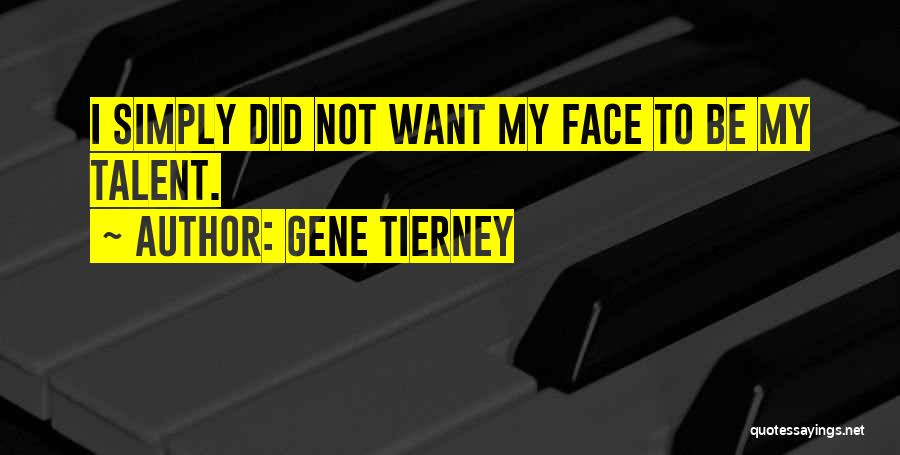 Gene Tierney Quotes: I Simply Did Not Want My Face To Be My Talent.
