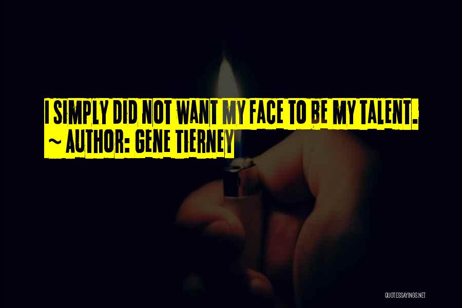 Gene Tierney Quotes: I Simply Did Not Want My Face To Be My Talent.