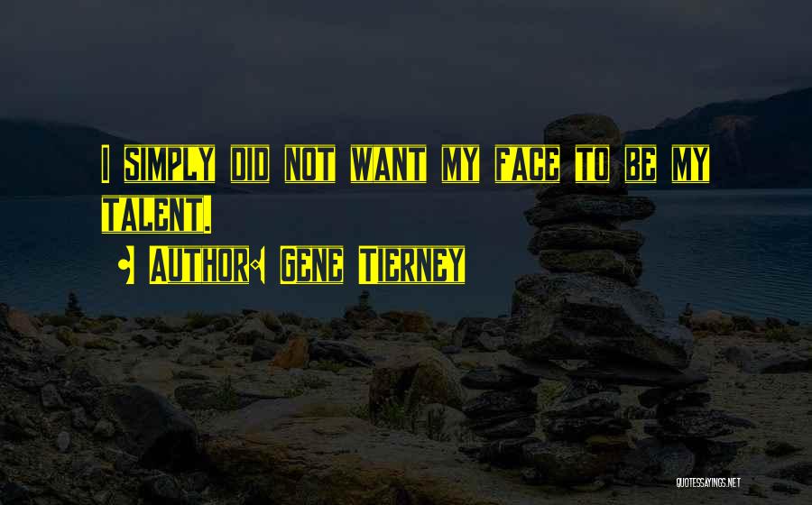 Gene Tierney Quotes: I Simply Did Not Want My Face To Be My Talent.
