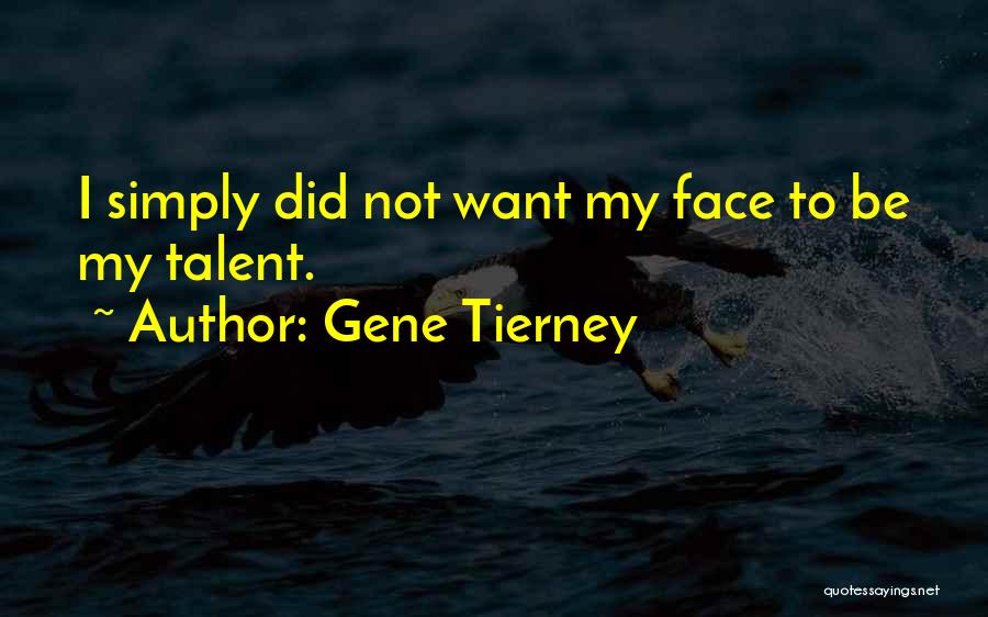 Gene Tierney Quotes: I Simply Did Not Want My Face To Be My Talent.