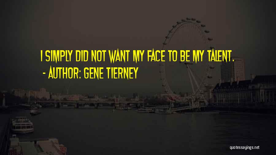 Gene Tierney Quotes: I Simply Did Not Want My Face To Be My Talent.