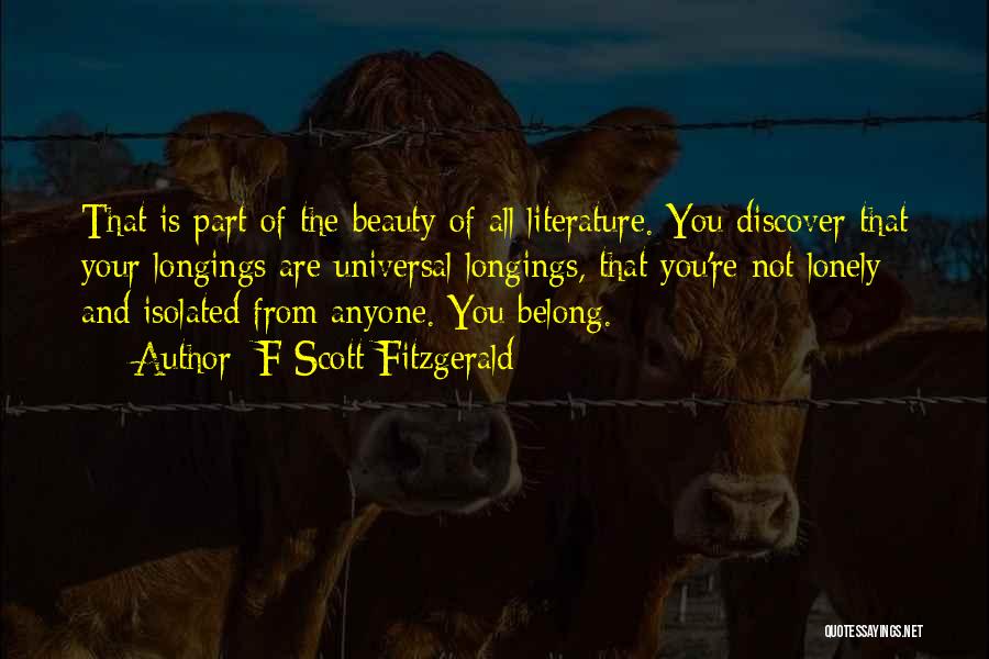 F Scott Fitzgerald Quotes: That Is Part Of The Beauty Of All Literature. You Discover That Your Longings Are Universal Longings, That You're Not