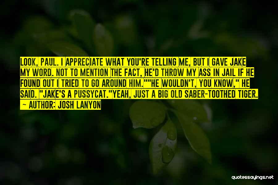 Josh Lanyon Quotes: Look, Paul. I Appreciate What You're Telling Me, But I Gave Jake My Word. Not To Mention The Fact, He'd