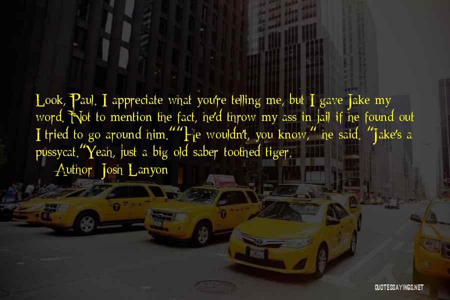 Josh Lanyon Quotes: Look, Paul. I Appreciate What You're Telling Me, But I Gave Jake My Word. Not To Mention The Fact, He'd