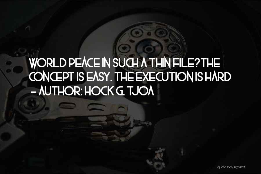 Hock G. Tjoa Quotes: World Peace In Such A Thin File?the Concept Is Easy. The Execution Is Hard