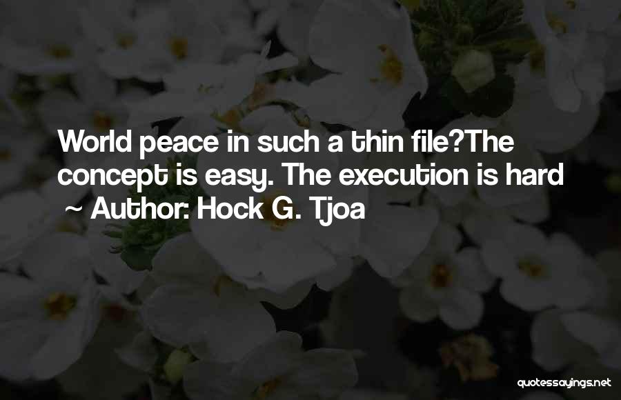 Hock G. Tjoa Quotes: World Peace In Such A Thin File?the Concept Is Easy. The Execution Is Hard